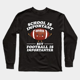 School Is Important But Football Is Importanter Long Sleeve T-Shirt